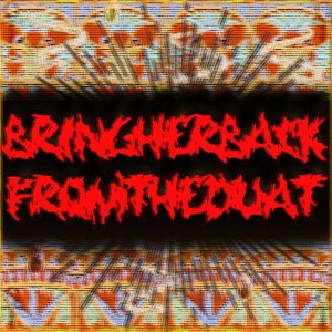 Bring Her Back From The Duat